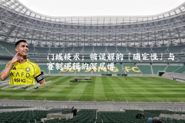 门线技术:被误解的「确定性」与赛制逻辑的深层博弈