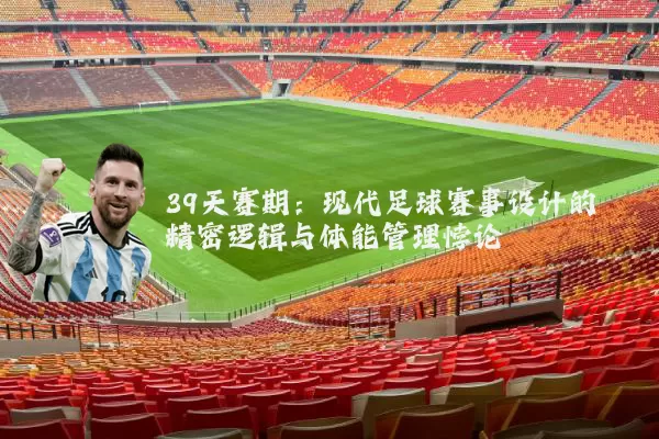 39天赛期:现代足球赛事设计的精密逻辑与体能管理悖论
